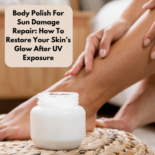 Body Polish for Sun Damage Repair: How to Restore Your Skin’s Glow After UV Exposure  | Murshmallow