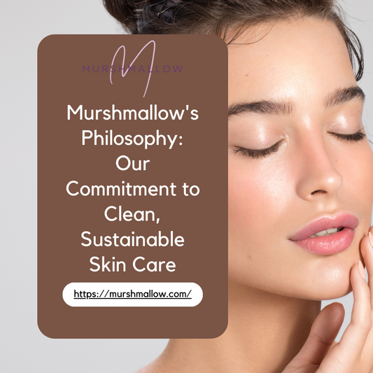 Murshmallow's Philosophy: Our Commitment to Clean, Sustainable Skin Care