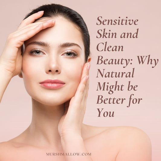 Sensitive Skin and Clean Beauty: Why Natural Might be Better for You