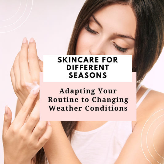 Skincare for Different Seasons: Adapting Your Routine to Changing Weather Conditions | Murshmallow