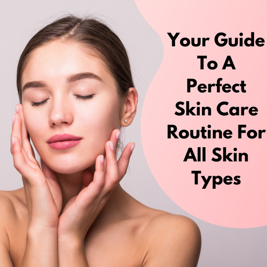  Your Guide to a Perfect Skin Care Routine for All Skin Types | Murshmallow